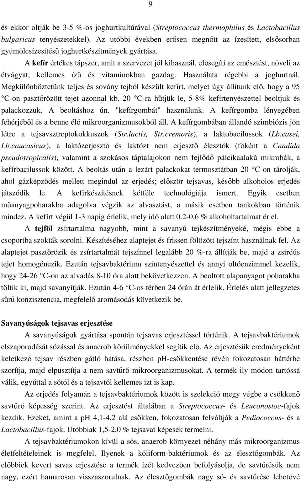 A kefír értékes tápszer, amit a szervezet jól kihasznál, elősegíti az emésztést, növeli az étvágyat, kellemes ízű és vitaminokban gazdag. Használata régebbi a joghurtnál.