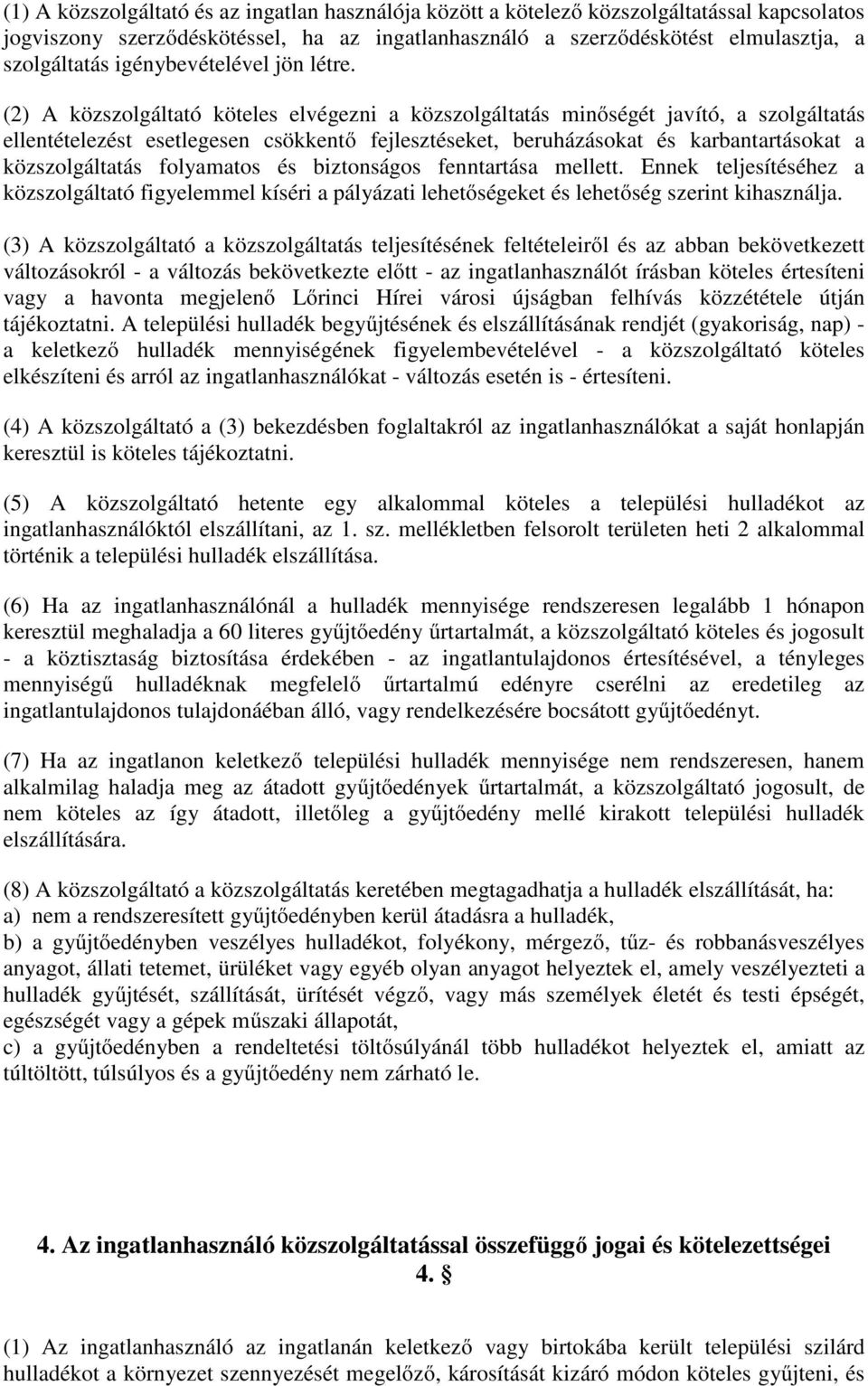 (2) A közszolgáltató köteles elvégezni a közszolgáltatás minőségét javító, a szolgáltatás ellentételezést esetlegesen csökkentő fejlesztéseket, beruházásokat és karbantartásokat a közszolgáltatás