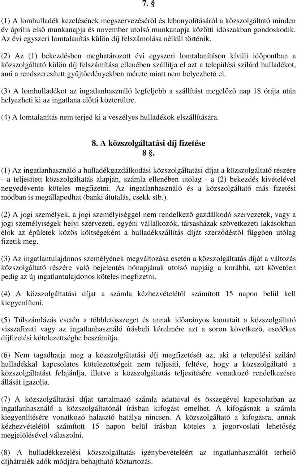 (2) Az (1) bekezdésben meghatározott évi egyszeri lomtalanításon kívüli időpontban a közszolgáltató külön díj felszámítása ellenében szállítja el azt a települési szilárd hulladékot, ami a