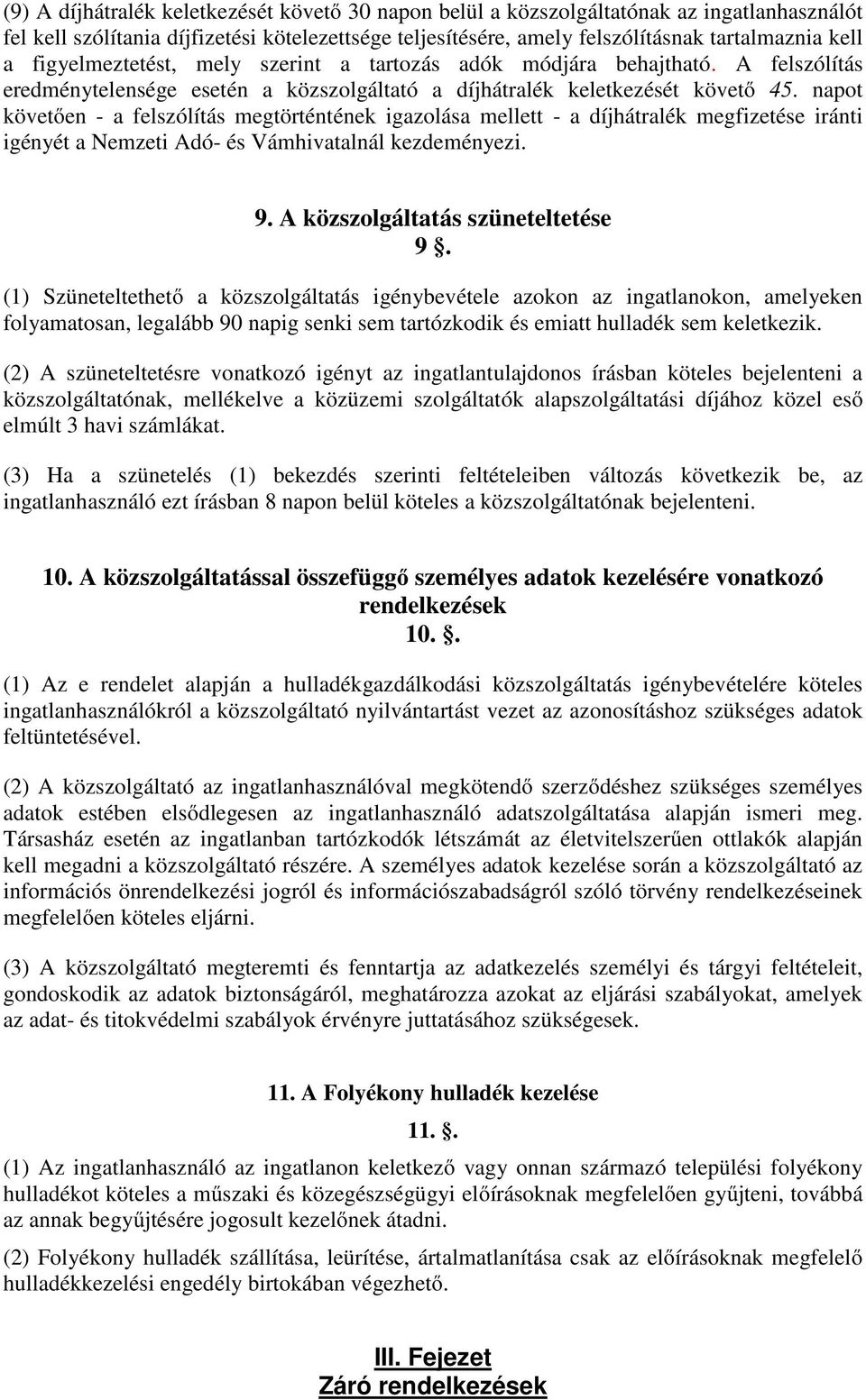 napot követően - a felszólítás megtörténtének igazolása mellett - a díjhátralék megfizetése iránti igényét a Nemzeti Adó- és Vámhivatalnál kezdeményezi. 9. A közszolgáltatás szüneteltetése 9.