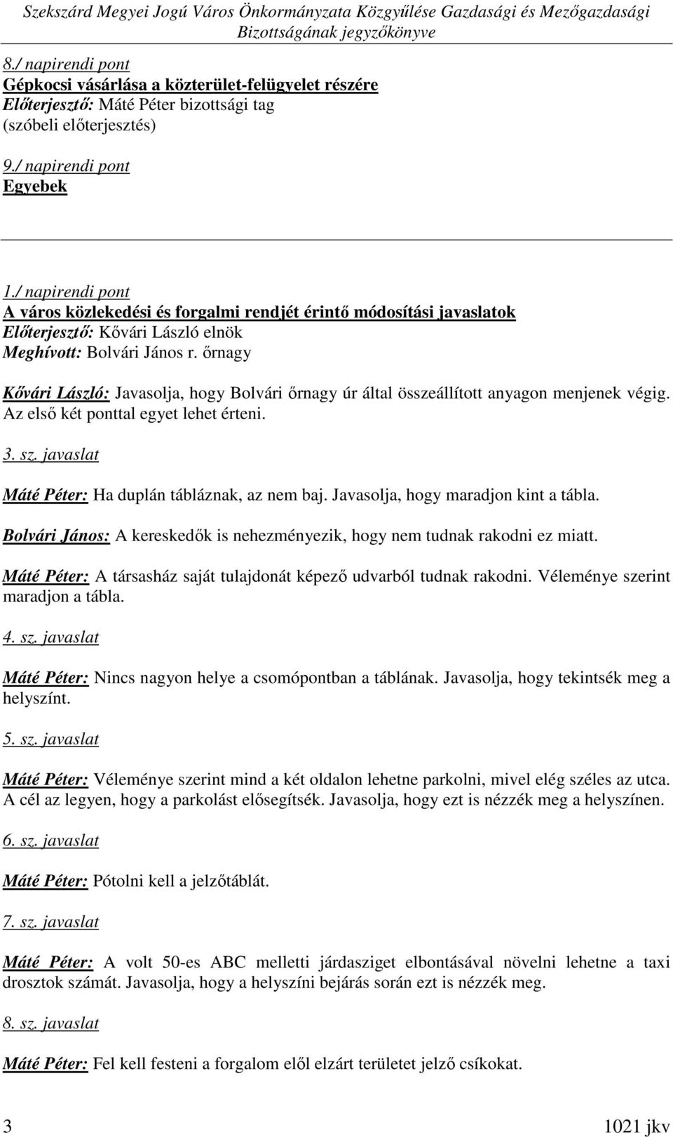 ırnagy Kıvári László: Javasolja, hogy Bolvári ırnagy úr által összeállított anyagon menjenek végig. Az elsı két ponttal egyet lehet érteni. 3. sz. javaslat Máté Péter: Ha duplán tábláznak, az nem baj.