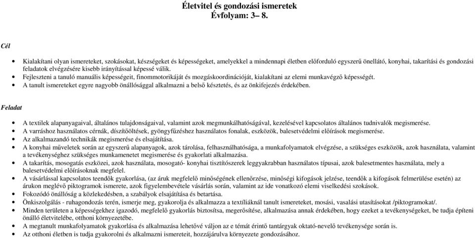 irányítással képessé válik. Fejleszteni a tanuló manuális képességeit, finommotorikáját és mozgáskoordinációját, kialakítani az elemi munkavégzı képességét.