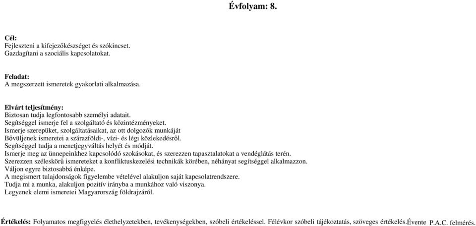 Ismerje szerepüket, szolgáltatásaikat, az ott dolgozók munkáját Bıvüljenek ismeretei a szárazföldi-, vízi- és légi közlekedésrıl. Segítséggel tudja a menetjegyváltás helyét és módját.