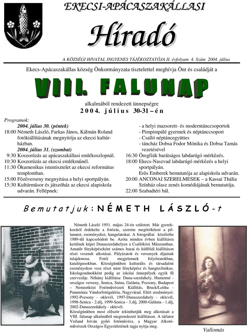 (péntek) 18:00 Németh László, Farkas János, Kálmán Roland fotókiállításának megnyitója az ekecsi kultúrházban. 2004. július 31. (szombat) 9:30 Koszorúzás az apácaszakállasi emlékoszlopnál.