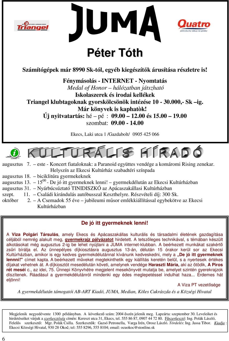 Új nyitvatartás: hé pé : 09.00 12.00 és 15.00 19.00 szombat: 09.00-14.00 Ekecs, Laki utca 1 /Gazdabolt/ 0905 425 066 augusztus 7.