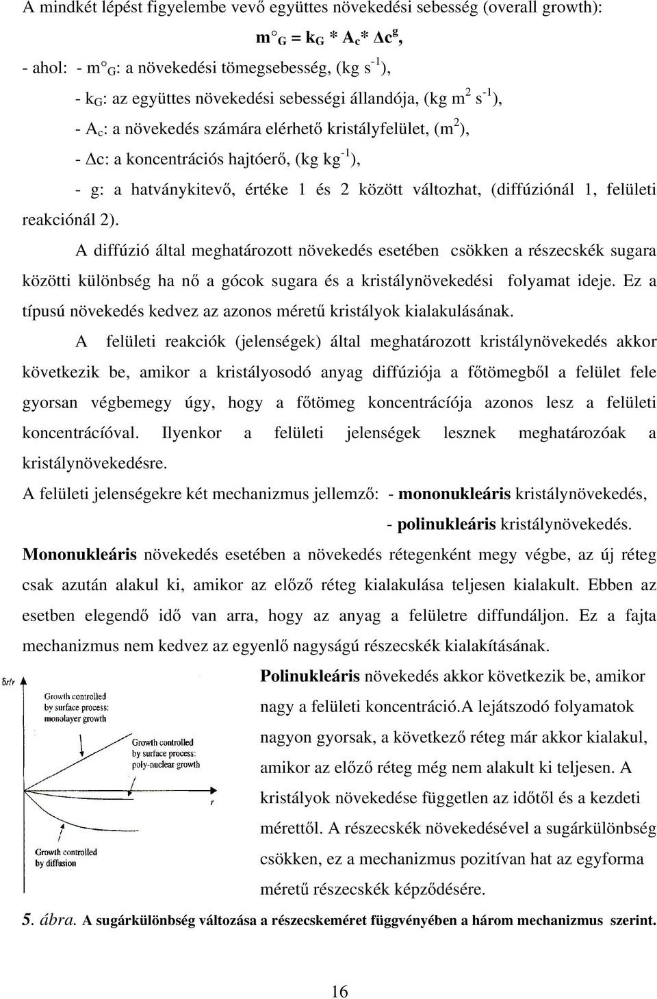 1, felületi reakciónál 2). A diffúzió által meghatározott növekedés esetében csökken a részecskék sugara közötti különbség ha nő a gócok sugara és a kristálynövekedési folyamat ideje.