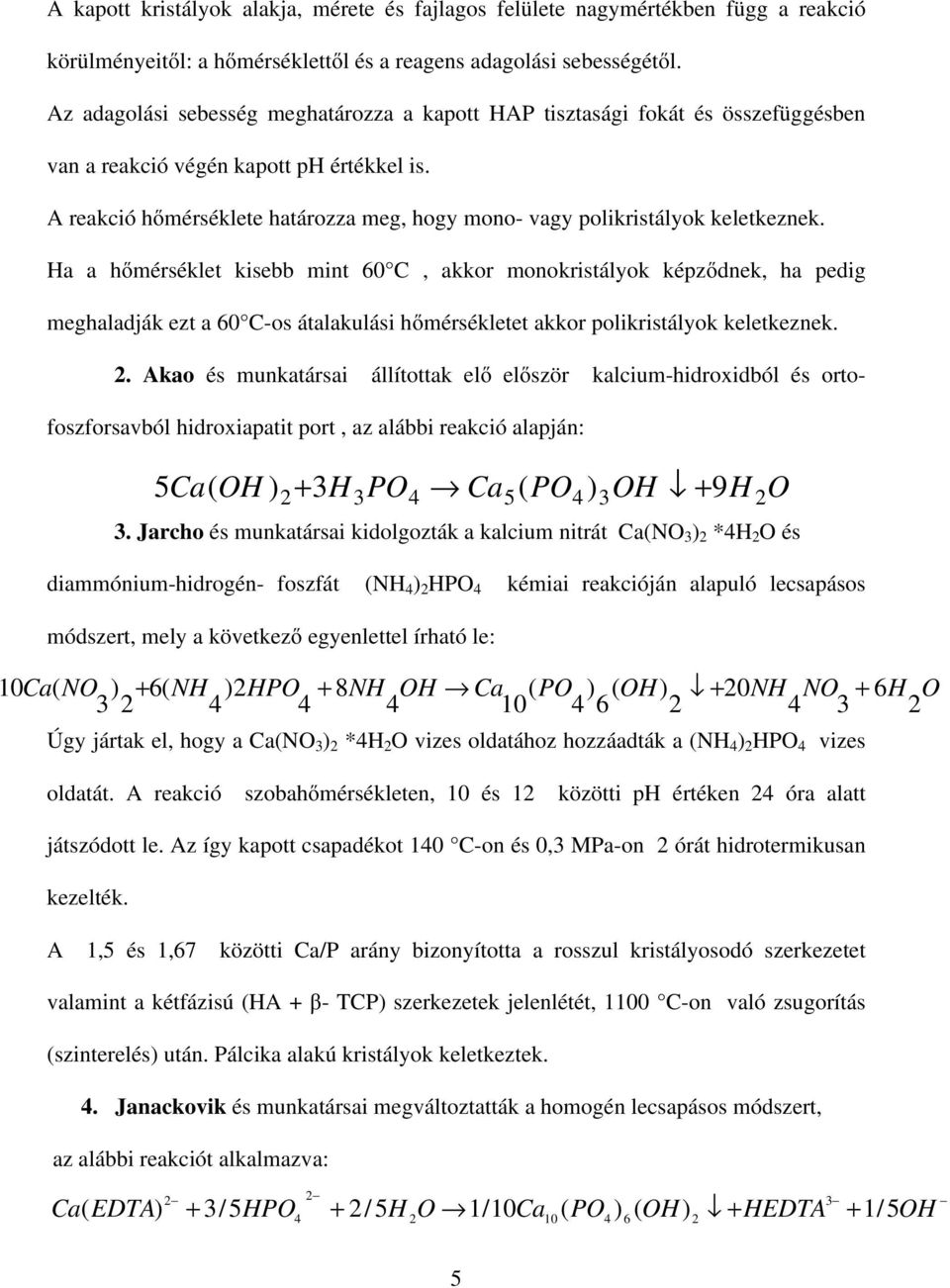 A reakció hőmérséklete határozza meg, hogy mono- vagy polikristályok keletkeznek.