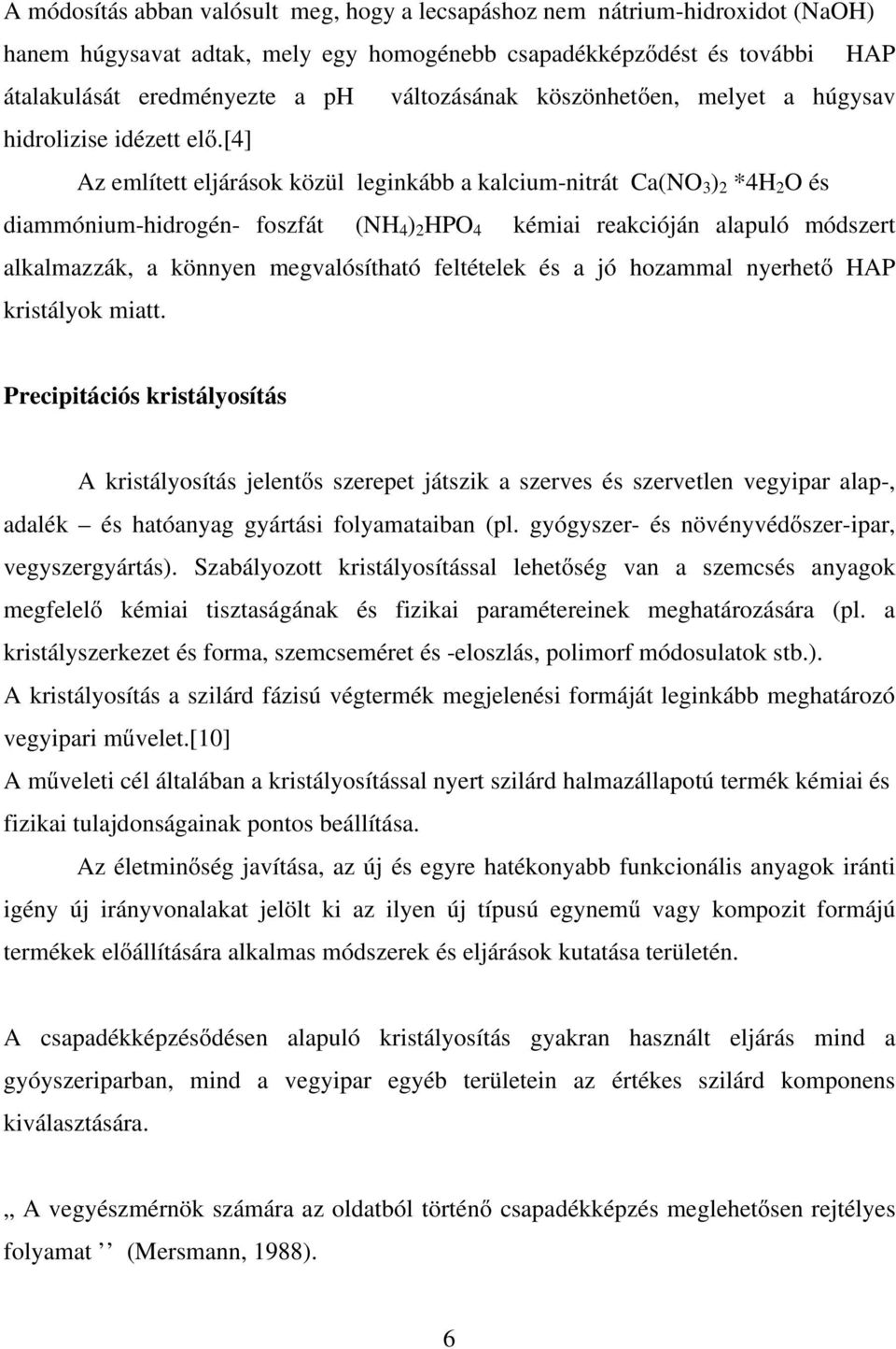 [4] Az említett eljárások közül leginkább a kalcium-nitrát Ca(NO 3 ) 2 *4H 2 O és diammónium-hidrogén- foszfát (NH 4 ) 2 HPO 4 kémiai reakcióján alapuló módszert alkalmazzák, a könnyen megvalósítható