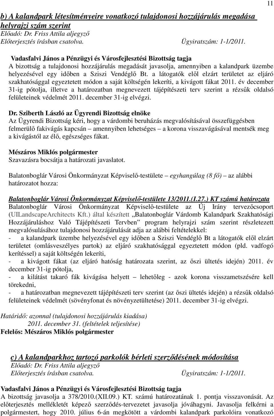 év december 31-ig pótolja, illetve a határozatban megnevezett tájépítészeti terv szerint a rézsők oldalsó felületeinek védelmét 2011. december 31-ig elvégzi.