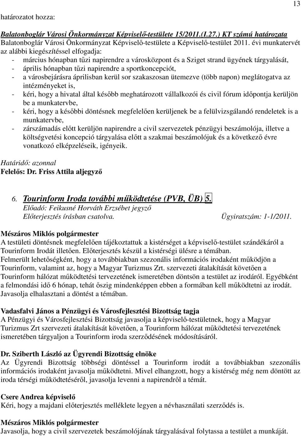 városbejárásra áprilisban kerül sor szakaszosan ütemezve (több napon) meglátogatva az intézményeket is, - kéri, hogy a hivatal által késıbb meghatározott vállalkozói és civil fórum idıpontja kerüljön