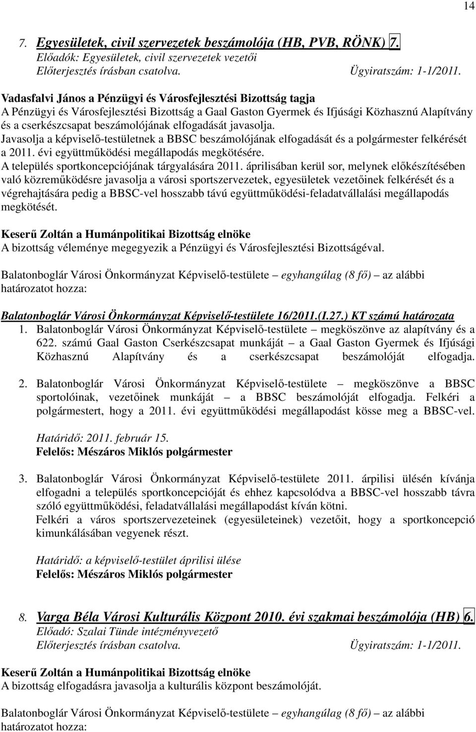 javasolja. Javasolja a képviselı-testületnek a BBSC beszámolójának elfogadását és a polgármester felkérését a 2011. évi együttmőködési megállapodás megkötésére.