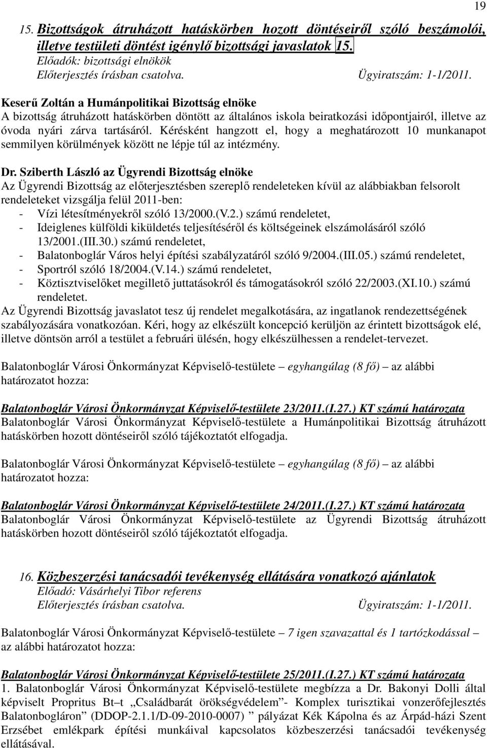 Kérésként hangzott el, hogy a meghatározott 10 munkanapot semmilyen körülmények között ne lépje túl az intézmény.