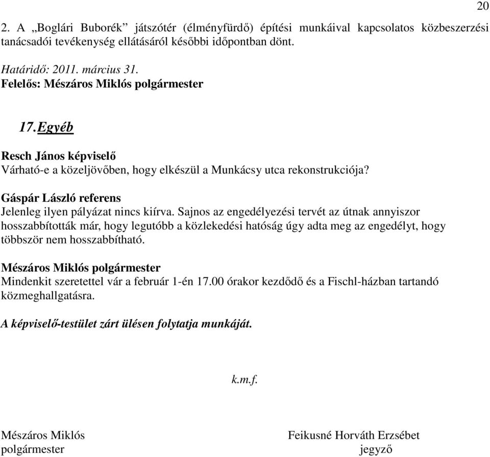 Sajnos az engedélyezési tervét az útnak annyiszor hosszabbították már, hogy legutóbb a közlekedési hatóság úgy adta meg az engedélyt, hogy többször nem hosszabbítható.