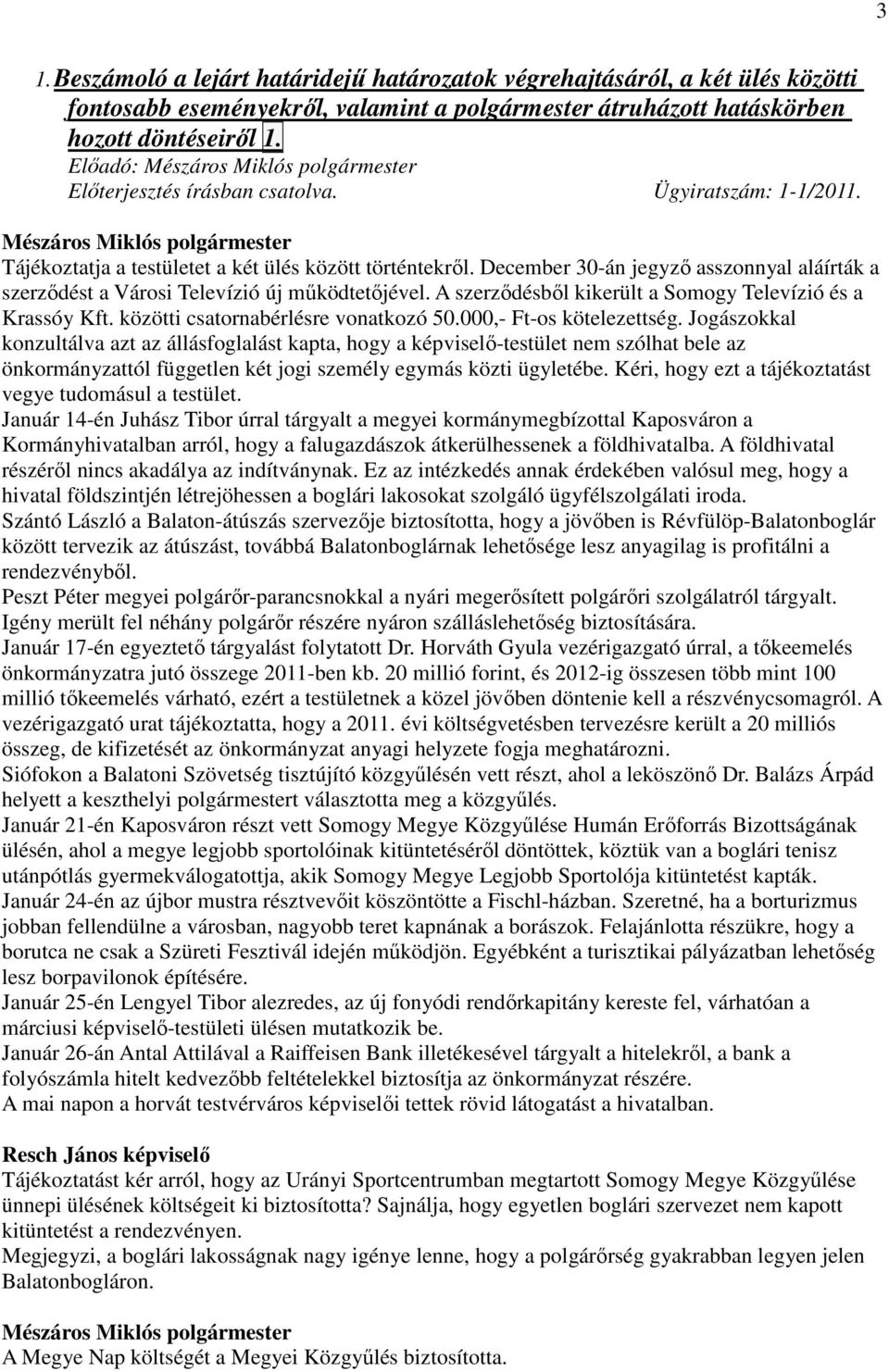 A szerzıdésbıl kikerült a Somogy Televízió és a Krassóy Kft. közötti csatornabérlésre vonatkozó 50.000,- Ft-os kötelezettség.