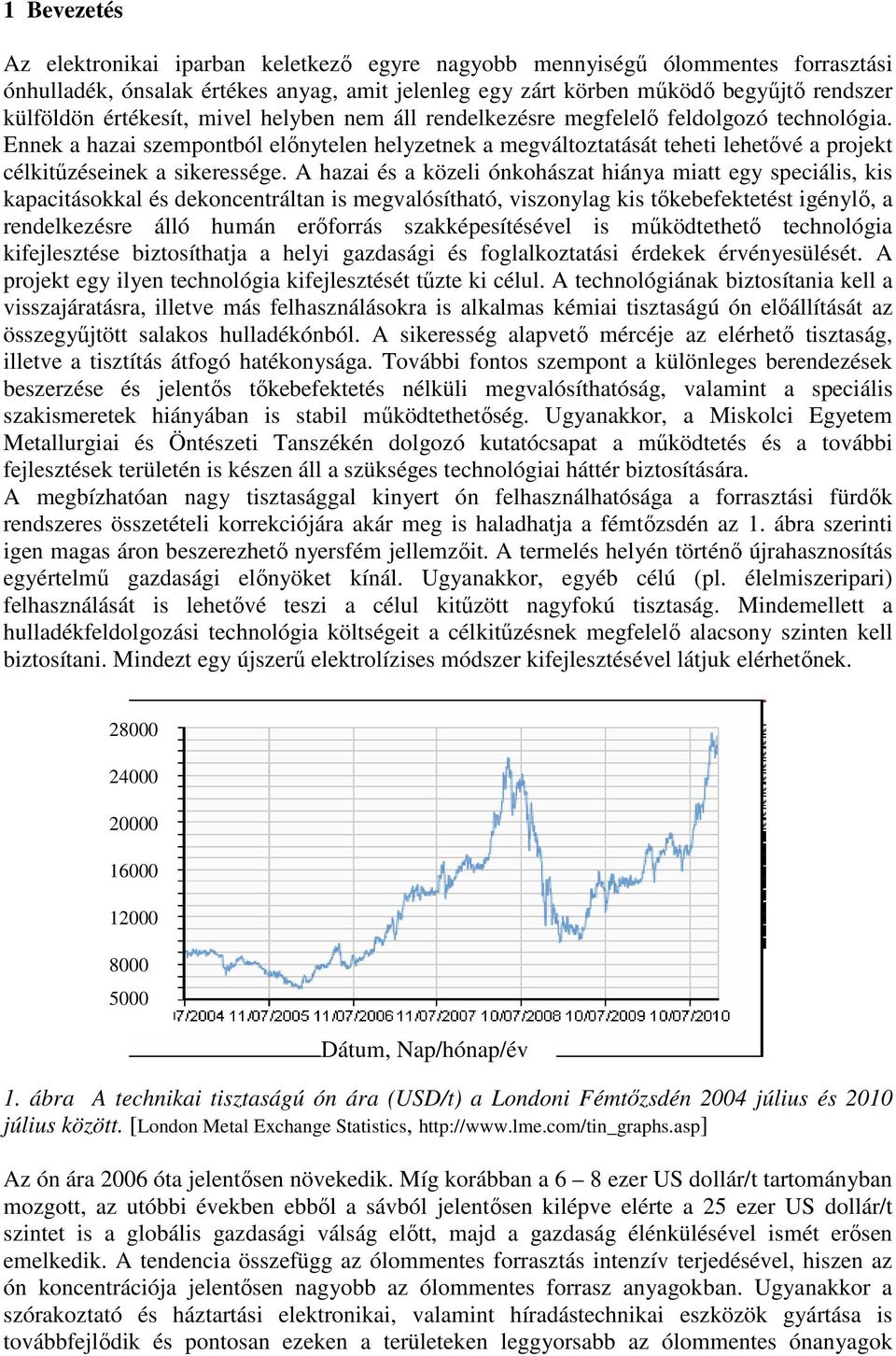 Ennek a hazai szempontból elınytelen helyzetnek a megváltoztatását teheti lehetıvé a projekt célkitőzéseinek a sikeressége.