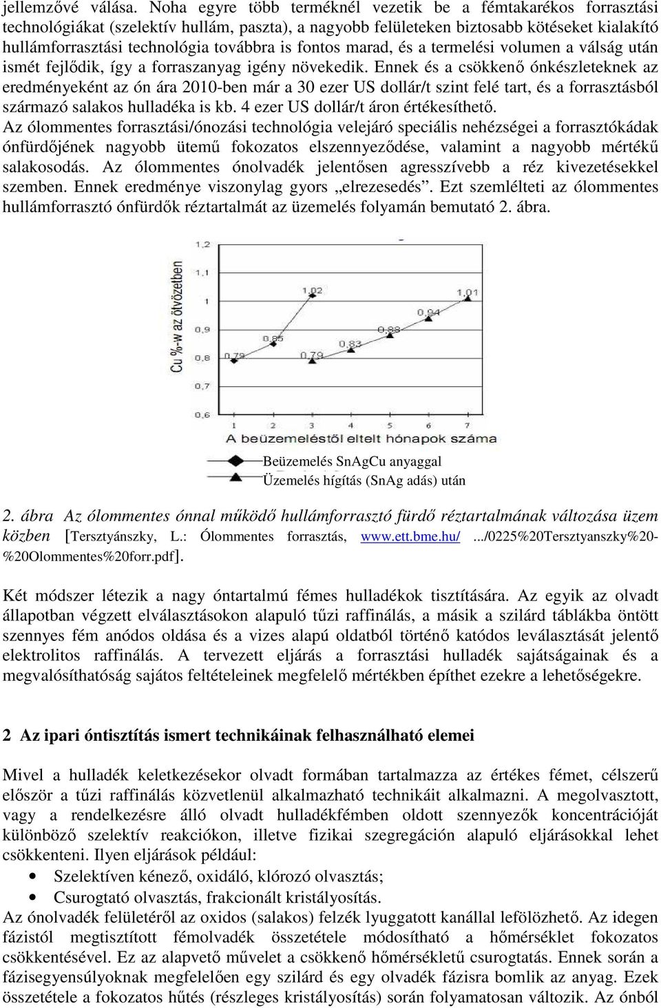 is fontos marad, és a termelési volumen a válság után ismét fejlıdik, így a forraszanyag igény növekedik.