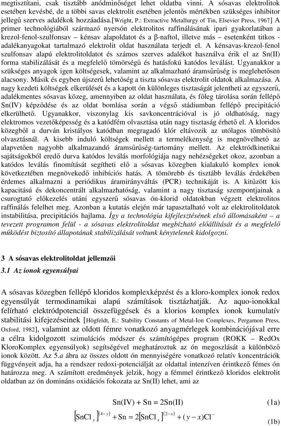 : Extractive Metallurgy of Tin, Elsevier Press, 1967] A primer technológiából származó nyersón elektrolitos raffinálásának ipari gyakorlatában a krezol-fenol-szulfonsav kénsav alapoldatot és a