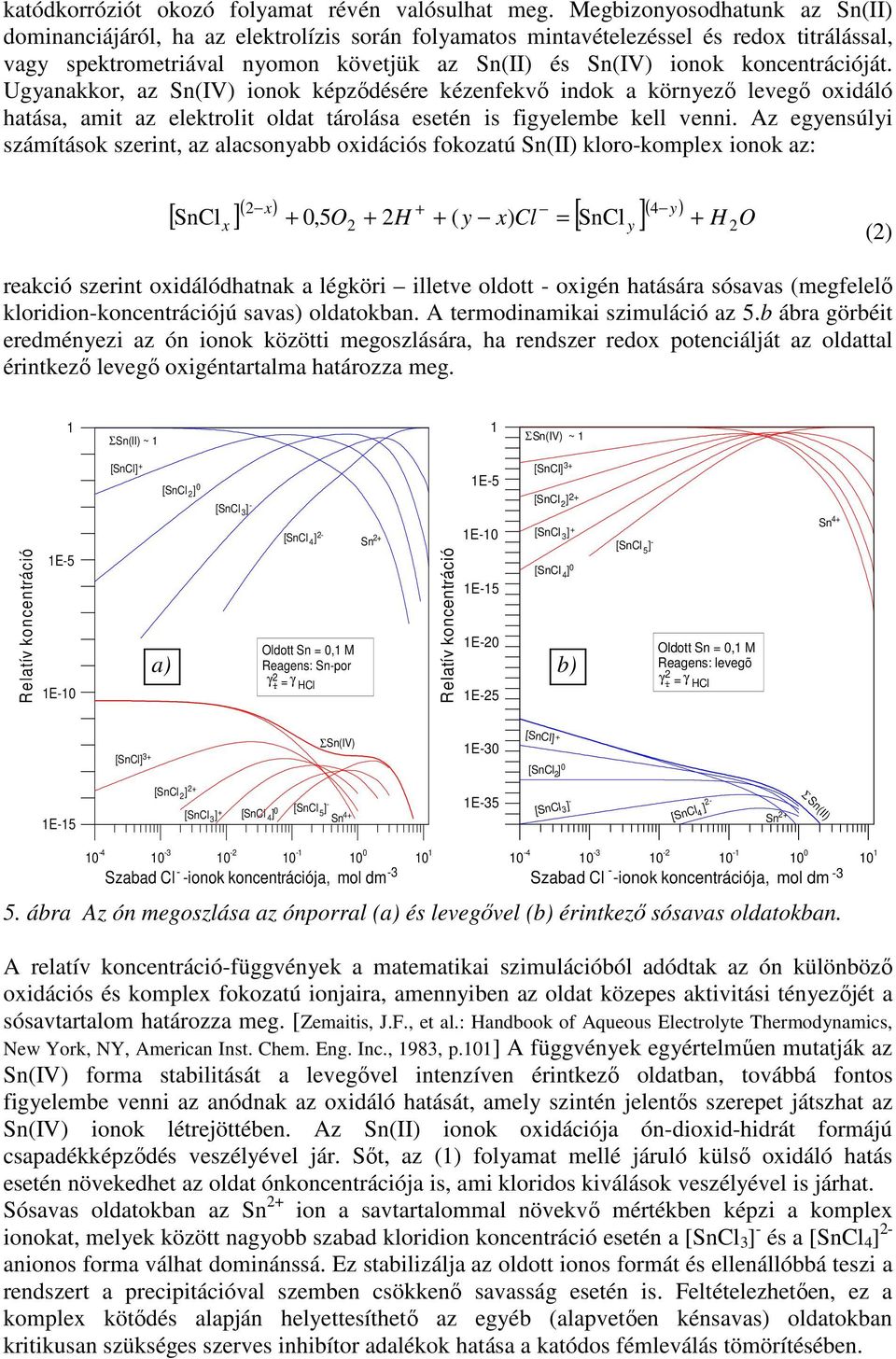 koncentrációját. Ugyanakkor, az Sn(IV) ionok képzıdésére kézenfekvı indok a környezı levegı oxidáló hatása, amit az elektrolit oldat tárolása esetén is figyelembe kell venni.