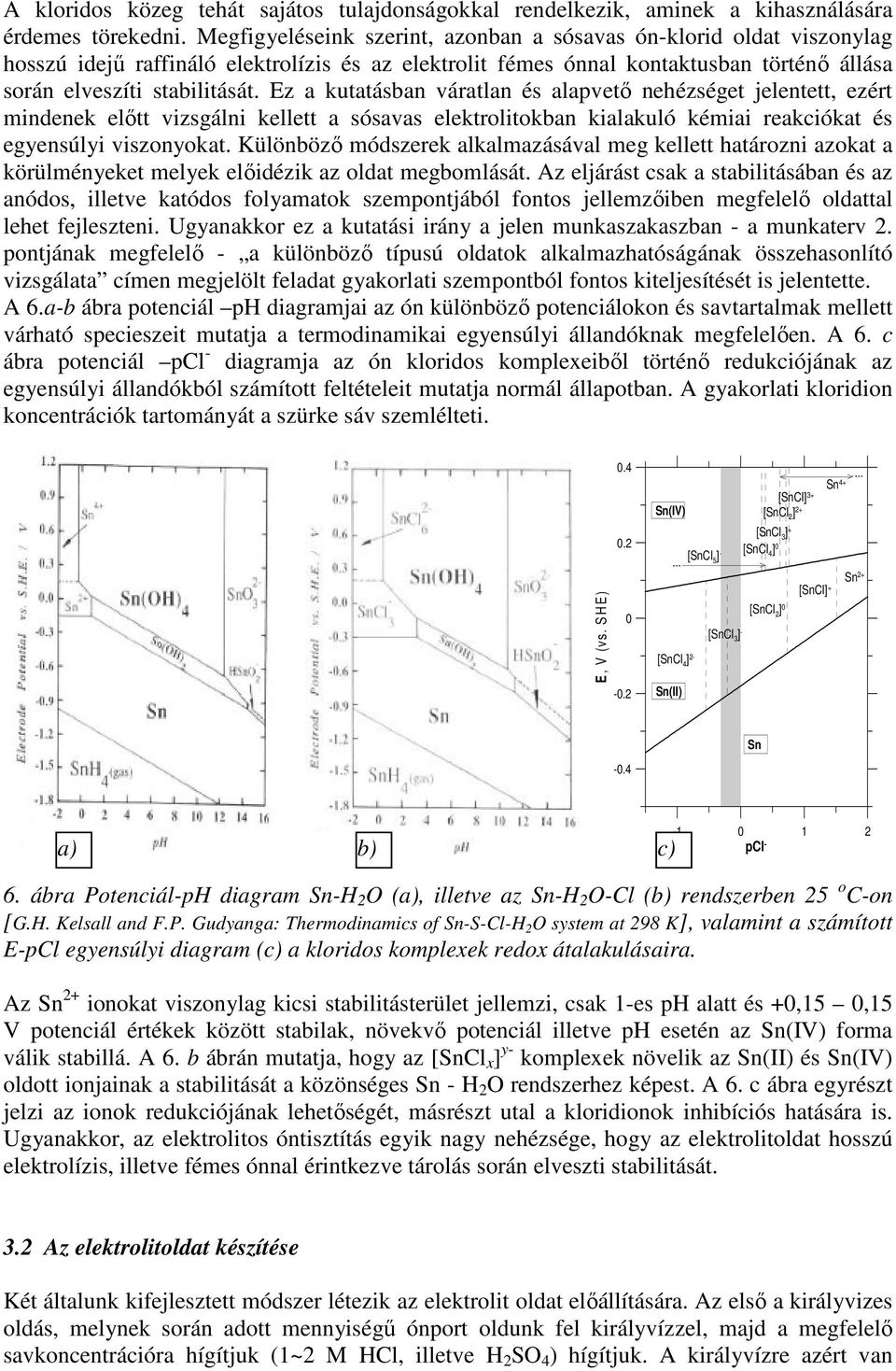 Ez a kutatásban váratlan és alapvetı nehézséget jelentett, ezért mindenek elıtt vizsgálni kellett a sósavas elektrolitokban kialakuló kémiai reakciókat és egyensúlyi viszonyokat.