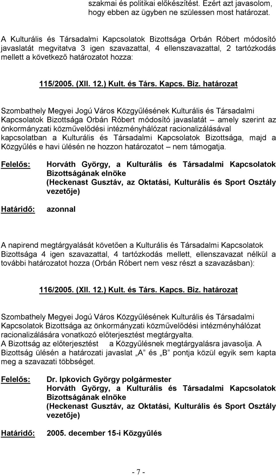 ttsága Orbán Róbert módosító javaslatát megvitatva 3 igen szavazattal, 4 ellenszavazattal, 2 tartózkodás 115/2005. (XII. 12.) Kult. és Társ. Kapcs. Biz.