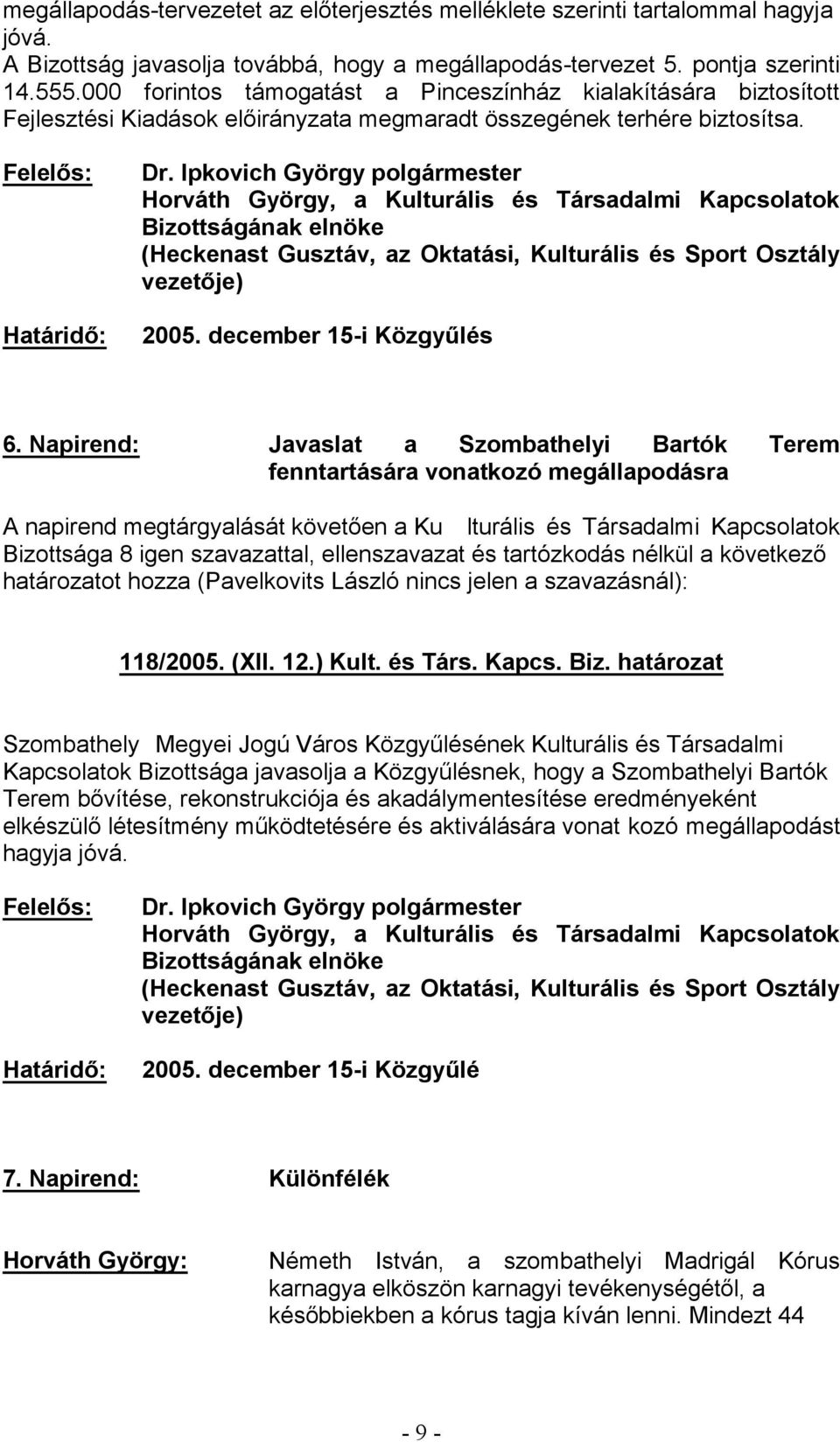 Napirend: Javaslat a Szombathelyi Bartók Terem fenntartására vonatkozó megállapodásra lturális és Társadalmi Kapcsolatok határozatot hozza (Pavelkovits László nincs jelen a