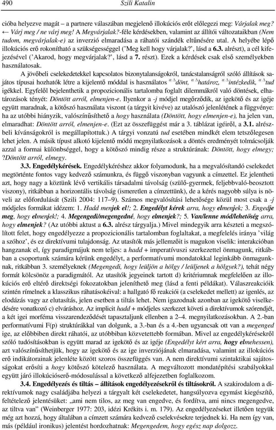 A helyébe lépő illokúciós erő rokonítható a szükségességgel ( Meg kell hogy várjalak?, lásd a 6.3. alrészt), a cél kifejezésével ( Akarod, hogy megvárjalak?, lásd a 7. részt).