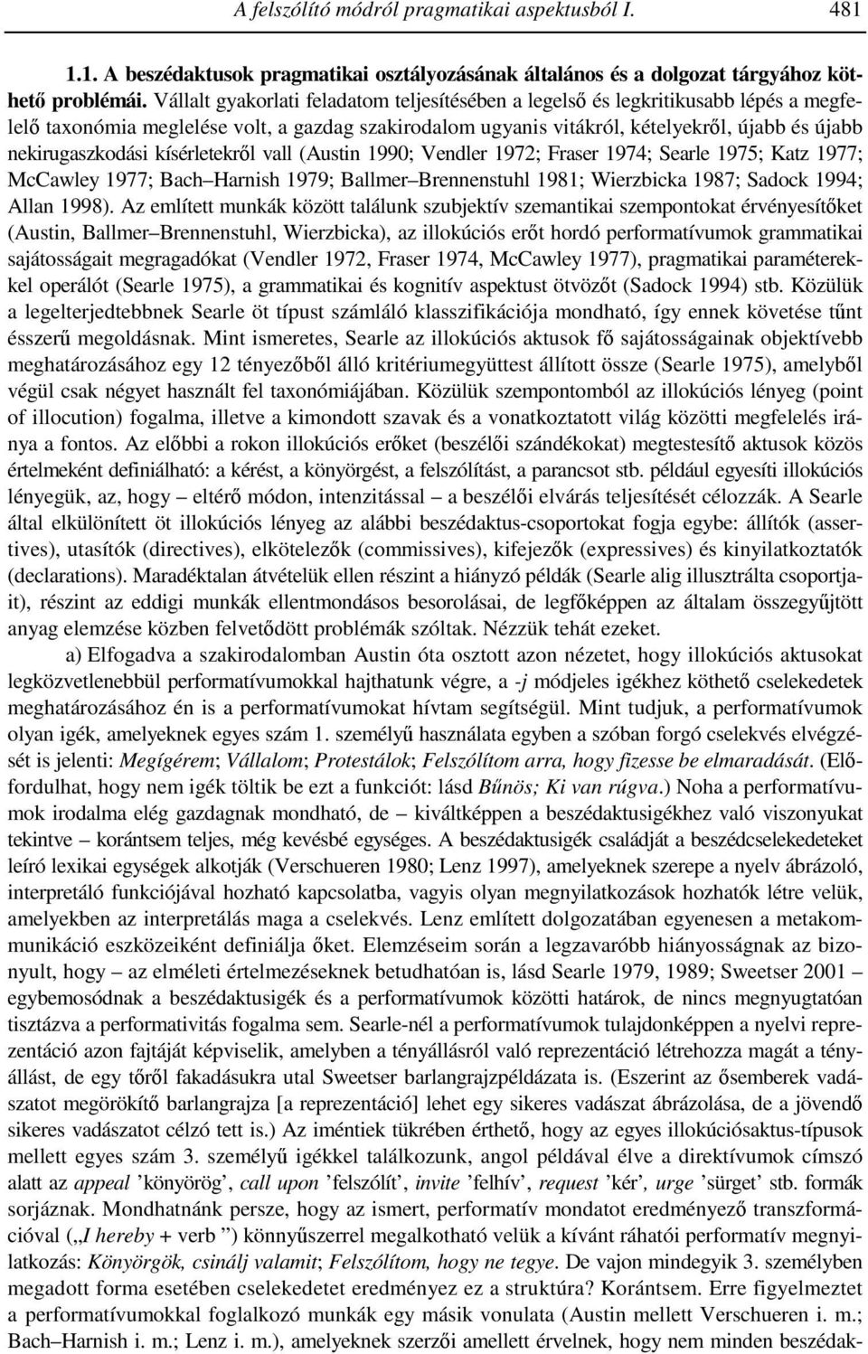 nekirugaszkodási kísérletekről vall (Austin 1990; Vendler 1972; Fraser 1974; Searle 1975; Katz 1977; McCawley 1977; Bach Harnish 1979; Ballmer Brennenstuhl 1981; Wierzbicka 1987; Sadock 1994; Allan