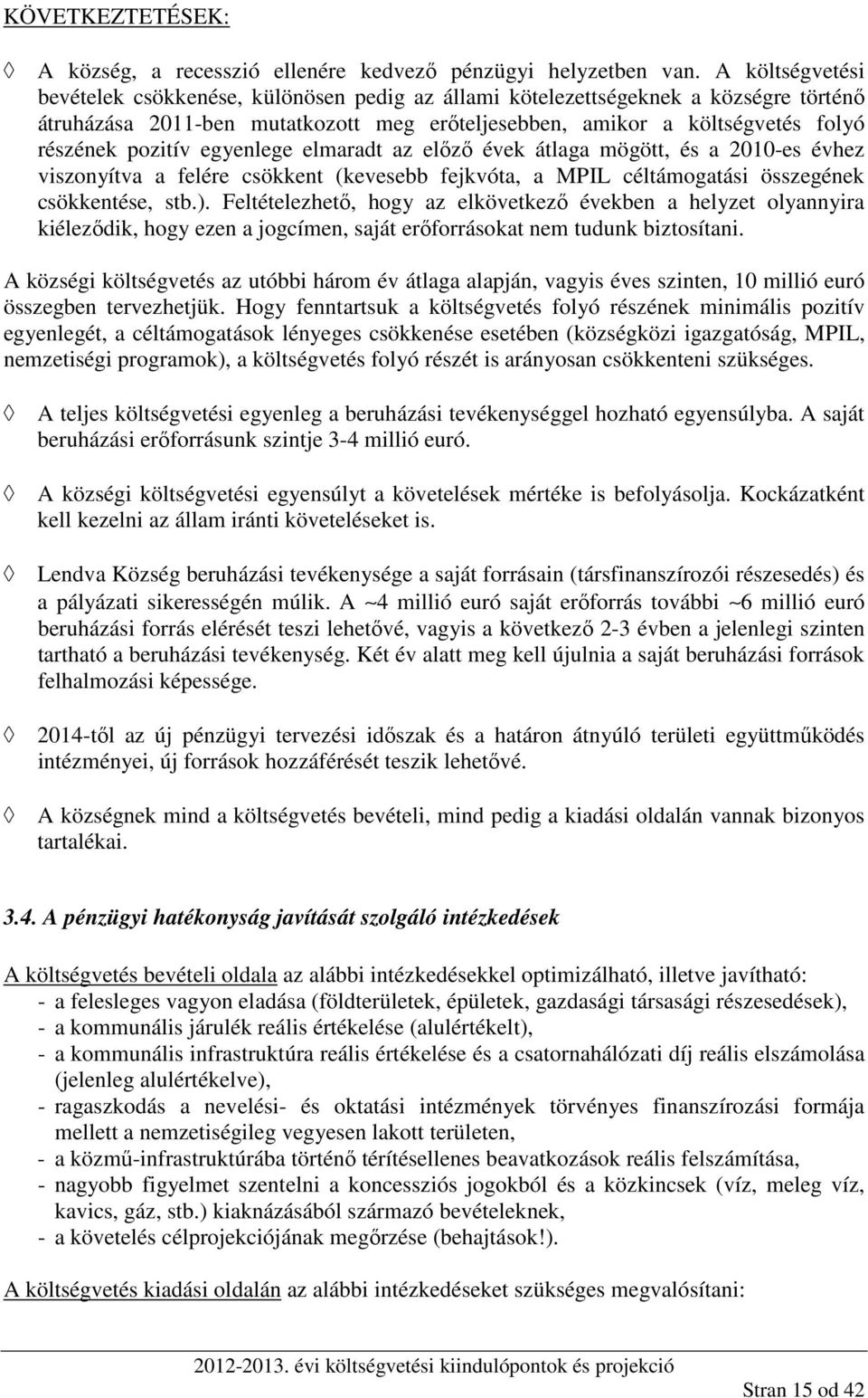 egyenlege elmaradt az előző évek átlaga mögött, és a 2010-es évhez viszonyítva a felére csökkent (kevesebb fejkvóta, a MPIL céltámogatási összegének csökkentése, stb.).