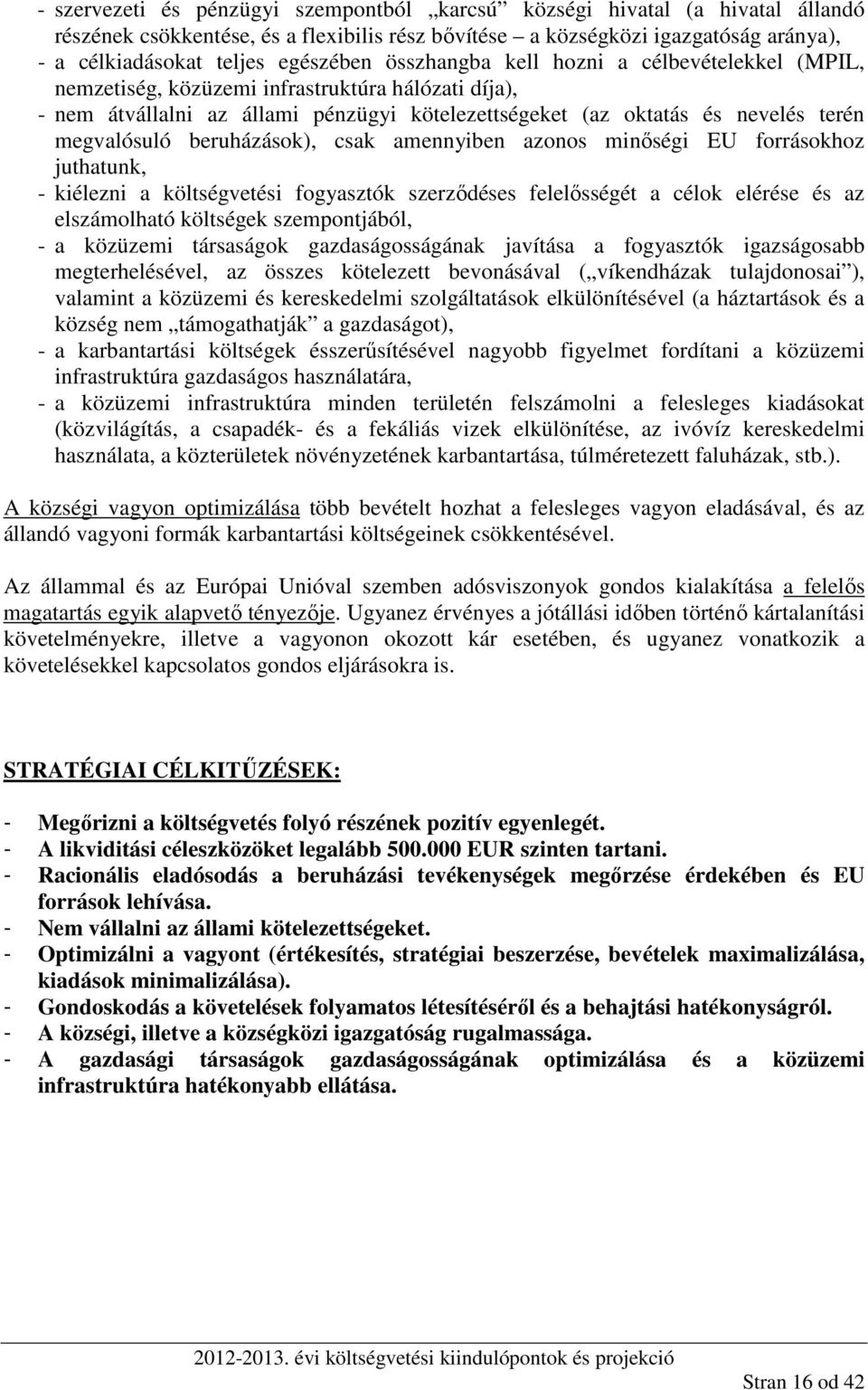 beruházások), csak amennyiben azonos minőségi EU forrásokhoz juthatunk, - kiélezni a költségvetési fogyasztók szerződéses felelősségét a célok elérése és az elszámolható költségek szempontjából, - a