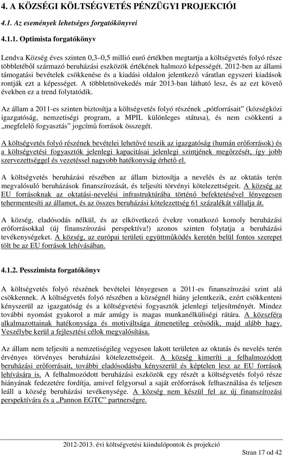 1. Optimista forgatókönyv Lendva Község éves szinten 0,3 0,5 millió euró értékben megtartja a költségvetés folyó része többletéből származó beruházási eszközök értékének halmozó képességét.