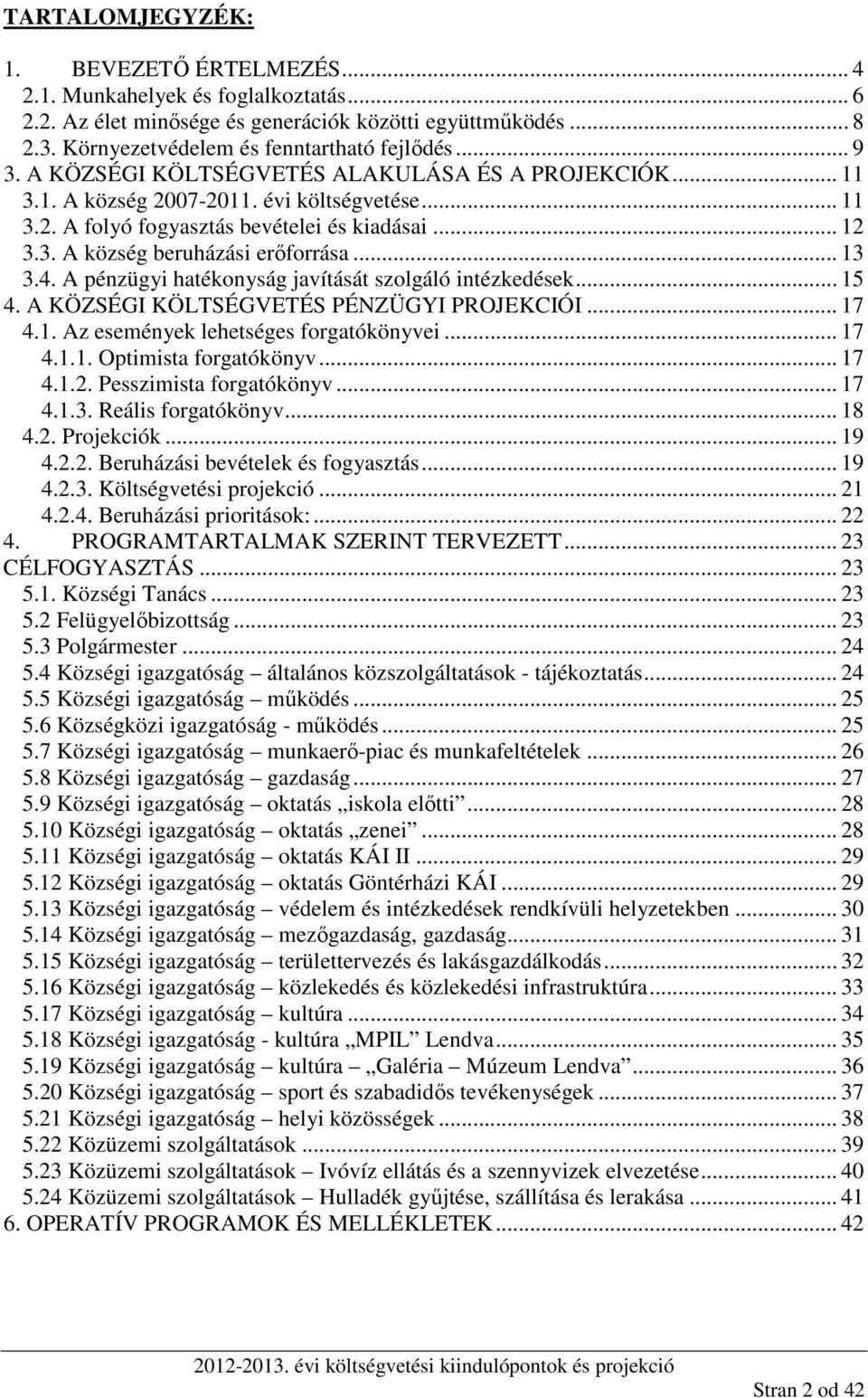 4. A pénzügyi hatékonyság javítását szolgáló intézkedések... 15 4. A KÖZSÉGI KÖLTSÉGVETÉS PÉNZÜGYI PROJEKCIÓI... 17 4.1. Az események lehetséges forgatókönyvei... 17 4.1.1. Optimista forgatókönyv.