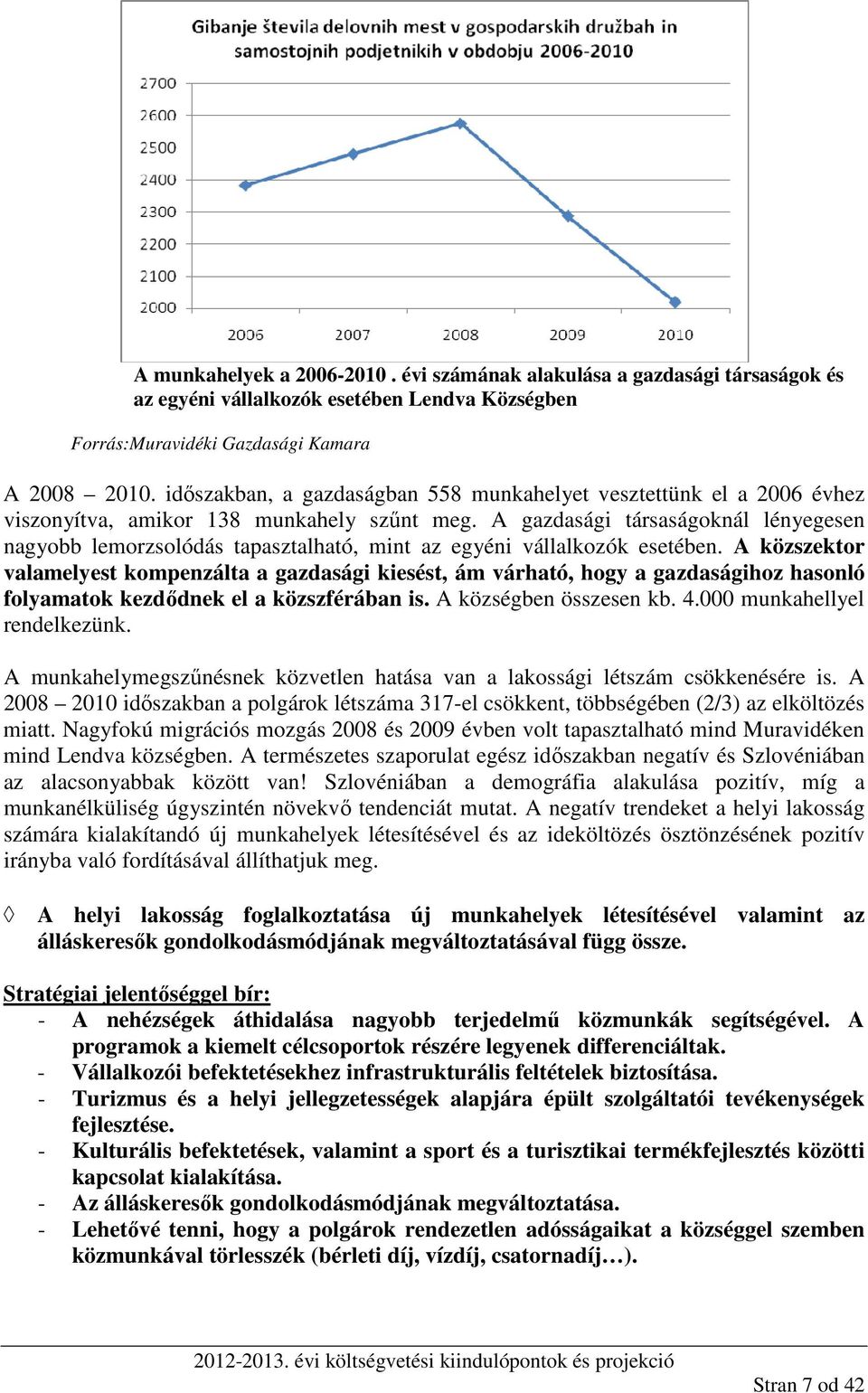 A gazdasági társaságoknál lényegesen nagyobb lemorzsolódás tapasztalható, mint az egyéni vállalkozók esetében.