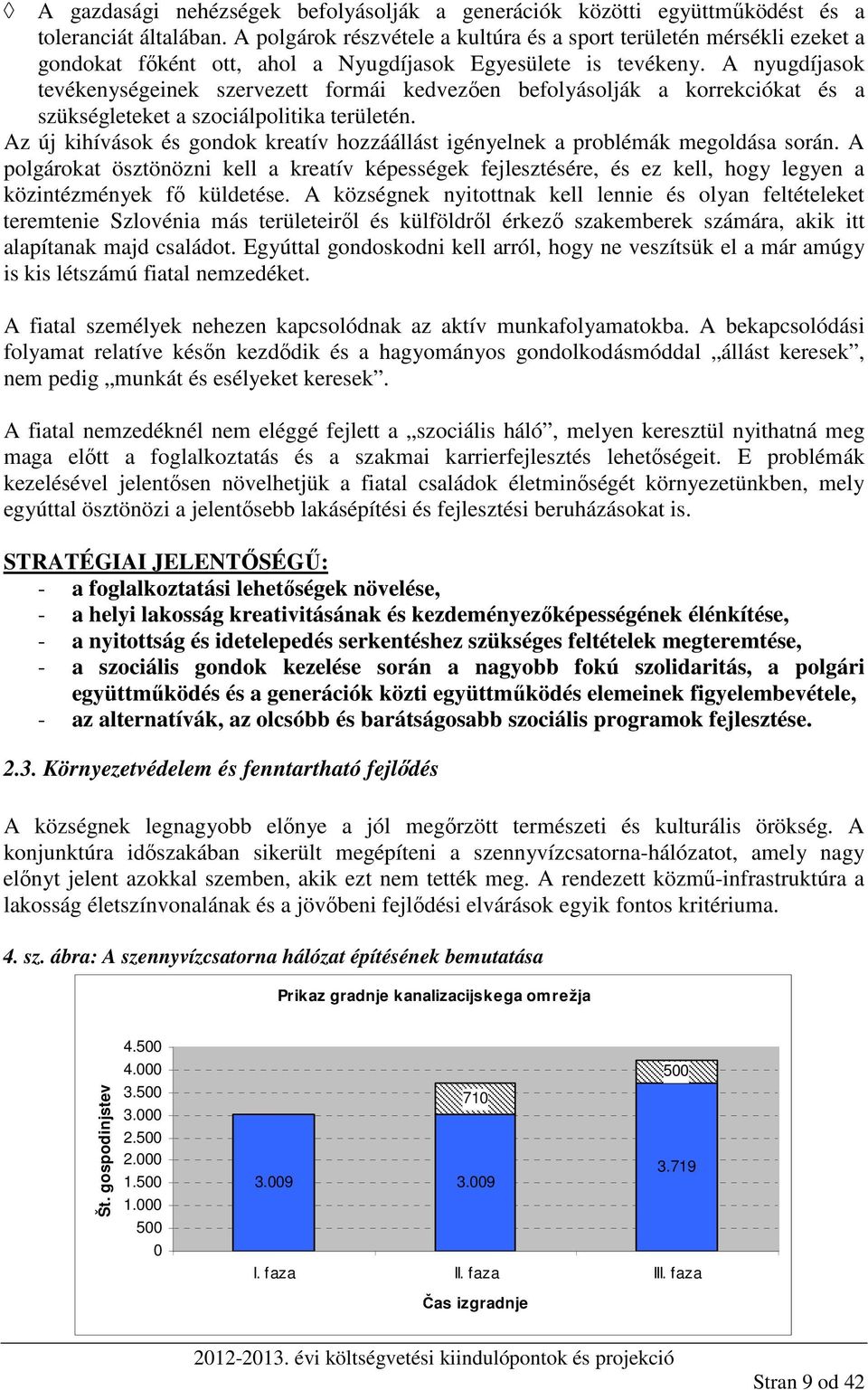 A nyugdíjasok tevékenységeinek szervezett formái kedvezően befolyásolják a korrekciókat és a szükségleteket a szociálpolitika területén.