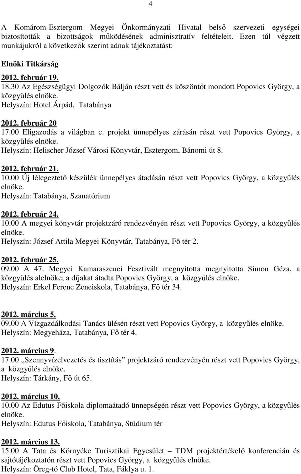 30 Az Egészségügyi Dolgozók Bálján részt vett és köszöntıt mondott Popovics György, a Helyszín: Hotel Árpád, Tatabánya 2012. február 20 17.00 Eligazodás a világban c.