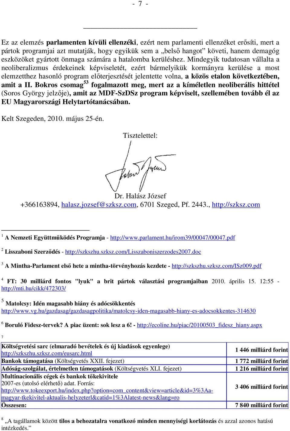 Mindegyik tudatosan vállalta a neoliberalizmus érdekeinek képviseletét, ezért bármelyikük kormányra kerülése a most elemzetthez hasonló program elıterjesztését jelentette volna, a közös etalon