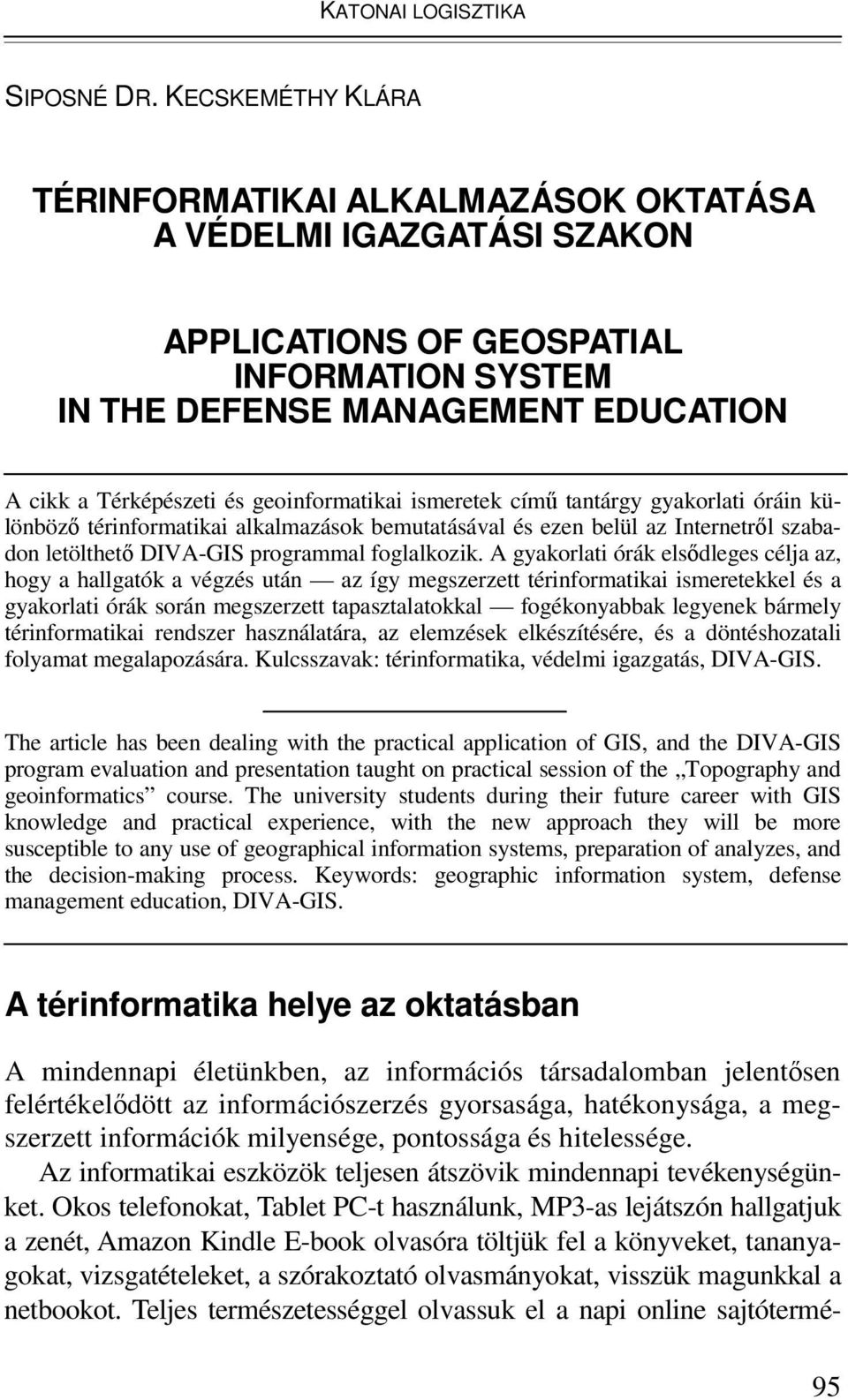 geoinformatikai ismeretek című tantárgy gyakorlati óráin különböző térinformatikai alkalmazások bemutatásával és ezen belül az Internetről szabadon letölthető DIVA-GIS programmal foglalkozik.