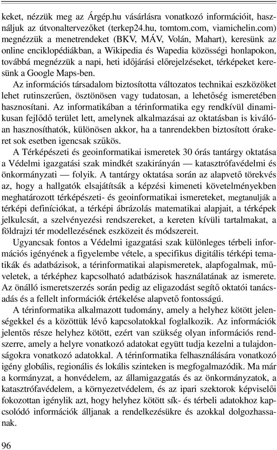 térképeket keresünk a Google Maps-ben. Az információs társadalom biztosította változatos technikai eszközöket lehet rutinszerűen, ösztönösen vagy tudatosan, a lehetőség ismeretében hasznosítani.