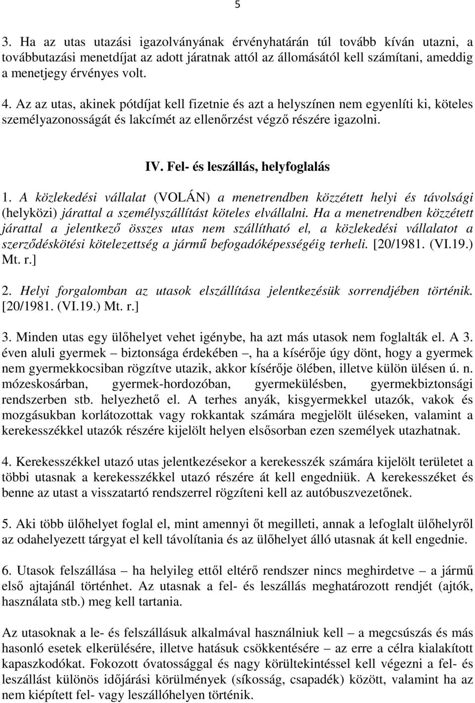 A közlekedési vállalat (VOLÁN) a menetrendben közzétett helyi és távolsági (helyközi) járattal a személyszállítást köteles elvállalni.