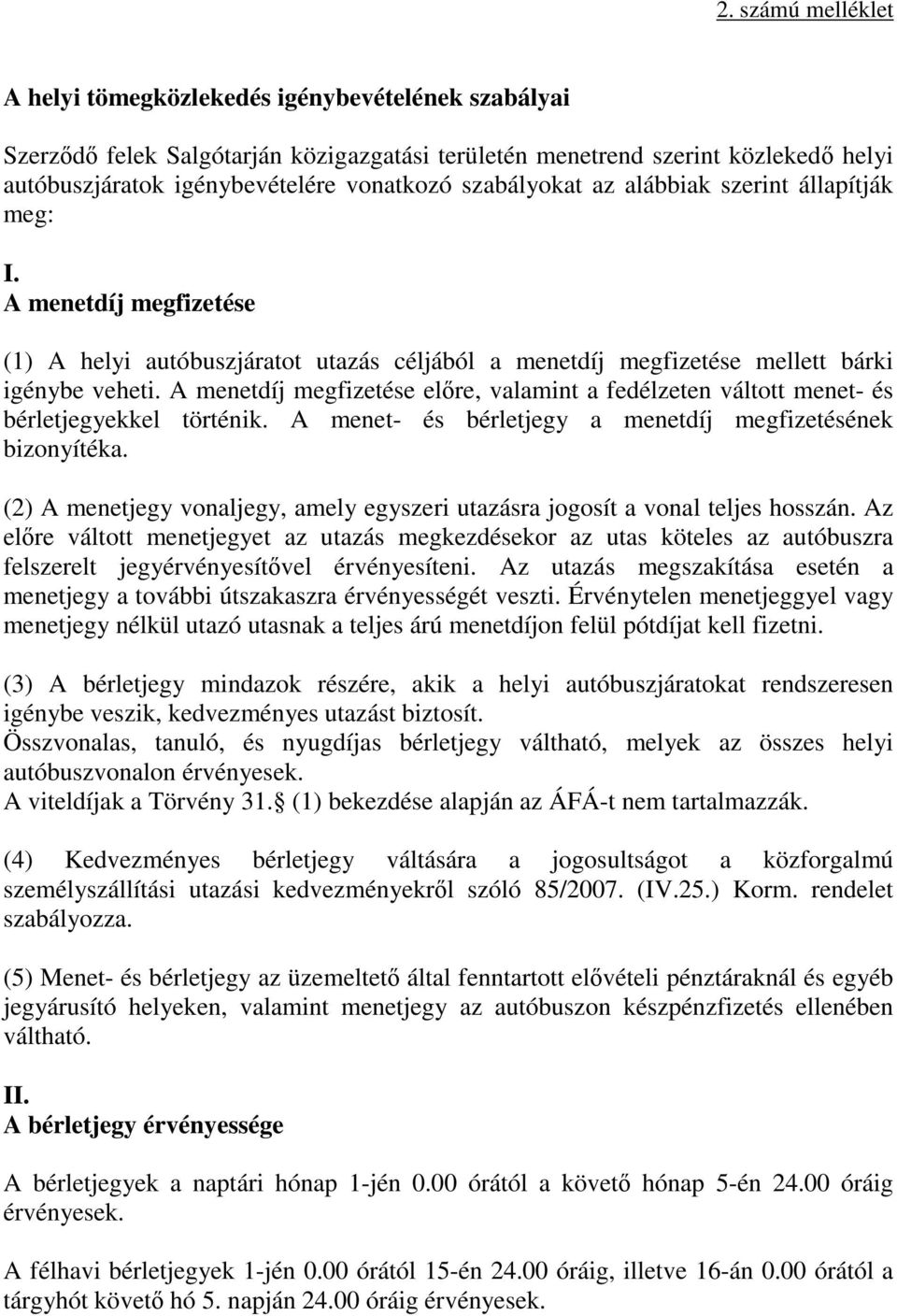 A menetdíj megfizetése előre, valamint a fedélzeten váltott menet- és bérletjegyekkel történik. A menet- és bérletjegy a menetdíj megfizetésének bizonyítéka.