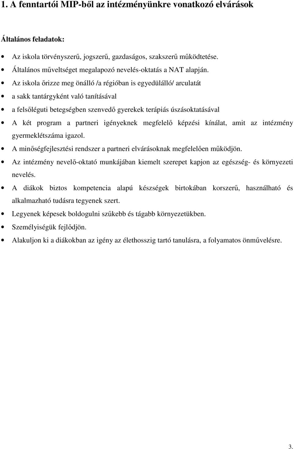 Az iskola ırizze meg önálló /a régióban is egyedülálló/ arculatát a sakk tantárgyként való tanításával a felsıléguti betegségben szenvedı gyerekek terápiás úszásoktatásával A két program a partneri