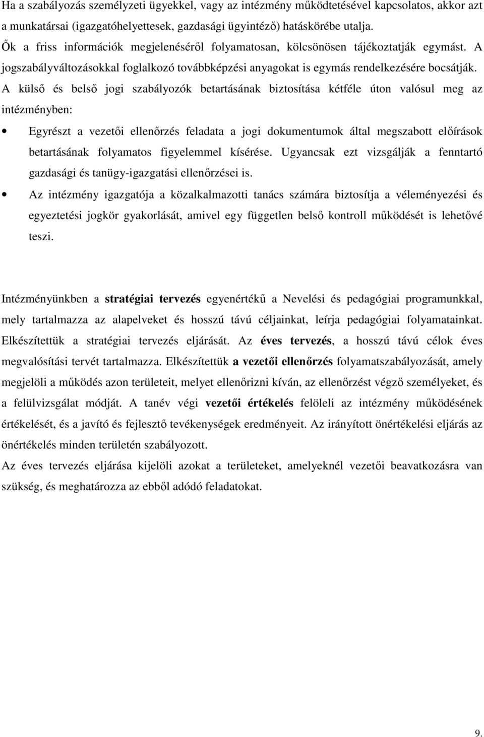 A külsı és belsı jogi szabályozók betartásának biztosítása kétféle úton valósul meg az intézményben: Egyrészt a vezetıi ellenırzés feladata a jogi dokumentumok által megszabott elıírások betartásának