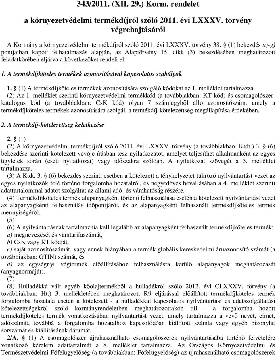 A termékdíjköteles termékek azonosításával kapcsolatos szabályok 1. (1) A termékdíjköteles termékek azonosítására szolgáló kódokat az 1. melléklet tartalmazza. (2) Az 1.