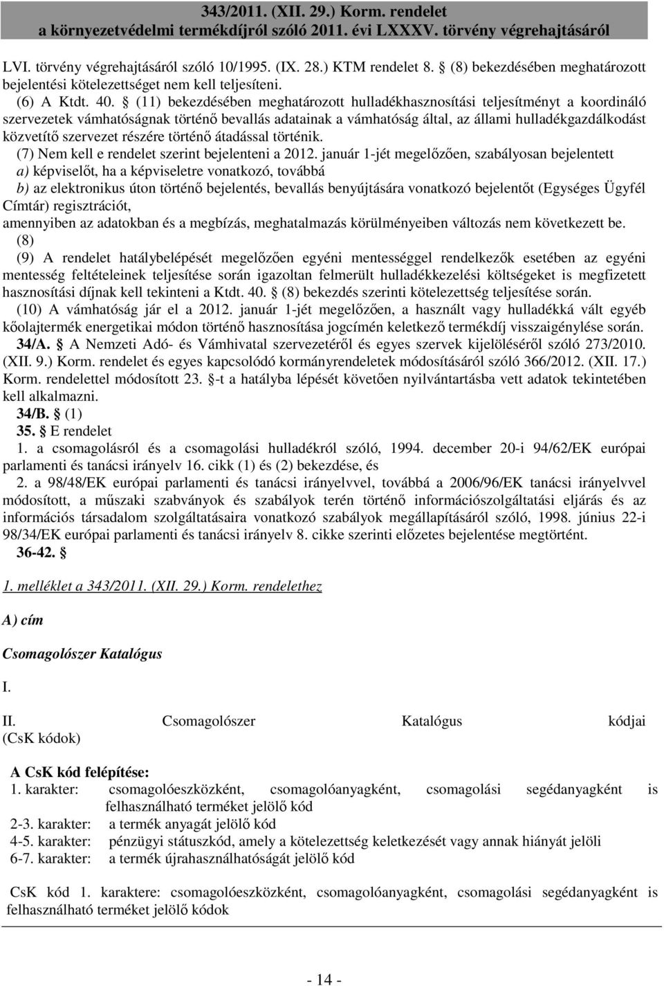 szervezet részére történő átadással történik. (7) Nem kell e rendelet szerint bejelenteni a 2012.