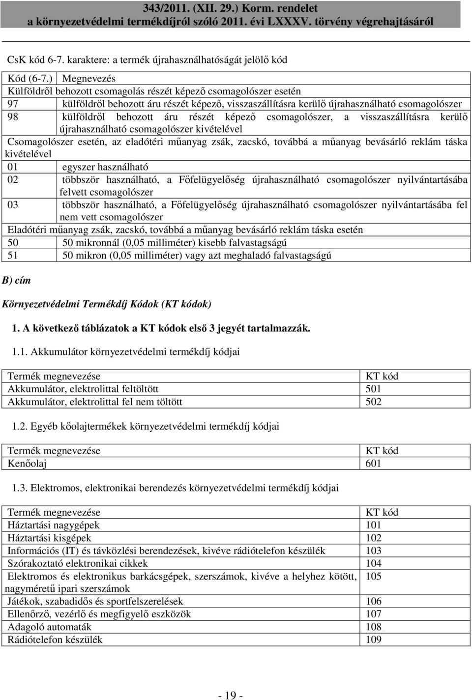 áru részét képező csomagolószer, a visszaszállításra kerülő újrahasználható csomagolószer kivételével Csomagolószer esetén, az eladótéri műanyag zsák, zacskó, továbbá a műanyag bevásárló reklám táska