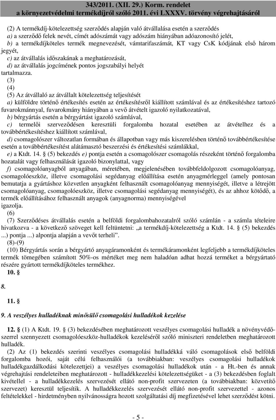 (3) (4) (5) Az átvállaló az átvállalt kötelezettség teljesítését a) külföldre történő értékesítés esetén az értékesítésről kiállított számlával és az értékesítéshez tartozó fuvarokmánnyal,