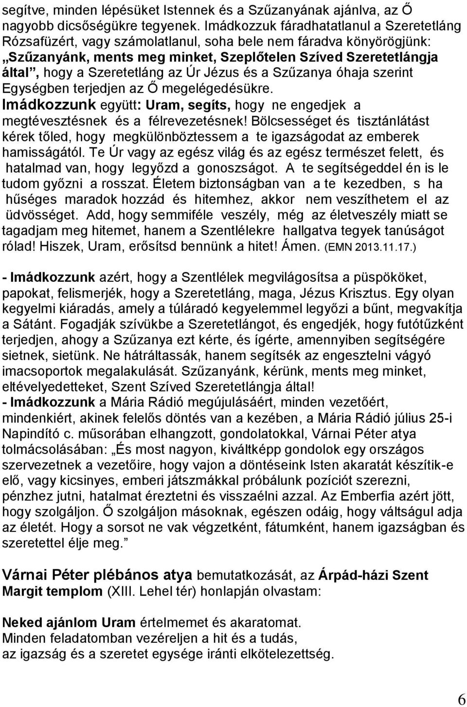 Szeretetláng az Úr Jézus és a Szűzanya óhaja szerint Egységben terjedjen az Ő megelégedésükre. Imádkozzunk együtt: Uram, segíts, hogy ne engedjek a megtévesztésnek és a félrevezetésnek!