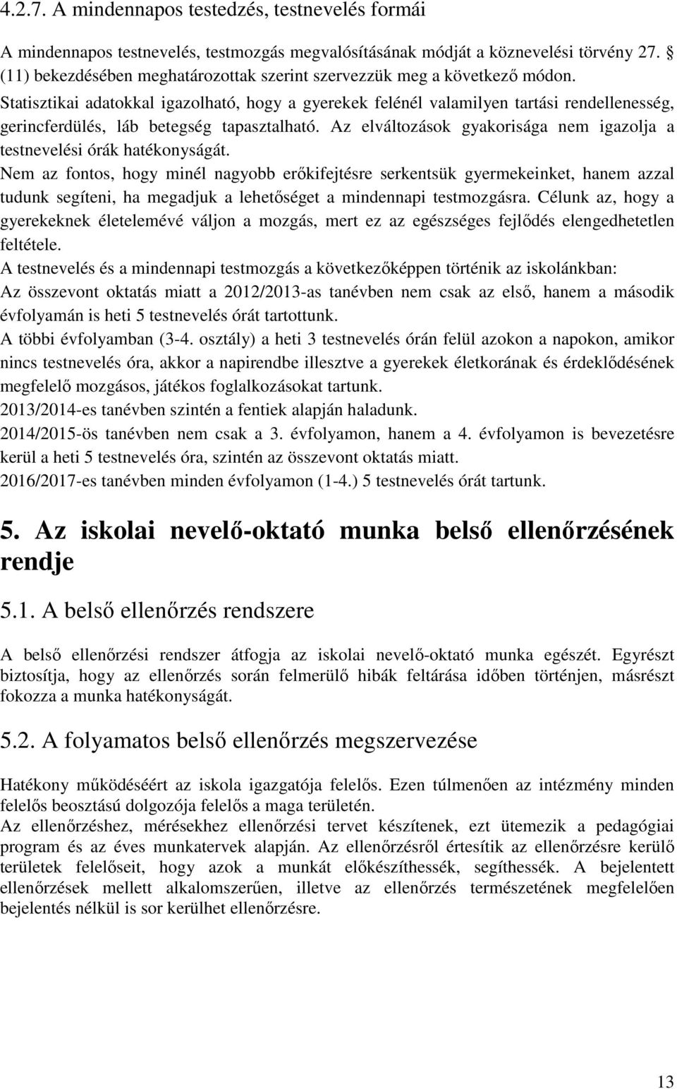 Statisztikai adatokkal igazolható, hogy a gyerekek felénél valamilyen tartási rendellenesség, gerincferdülés, láb betegség tapasztalható.