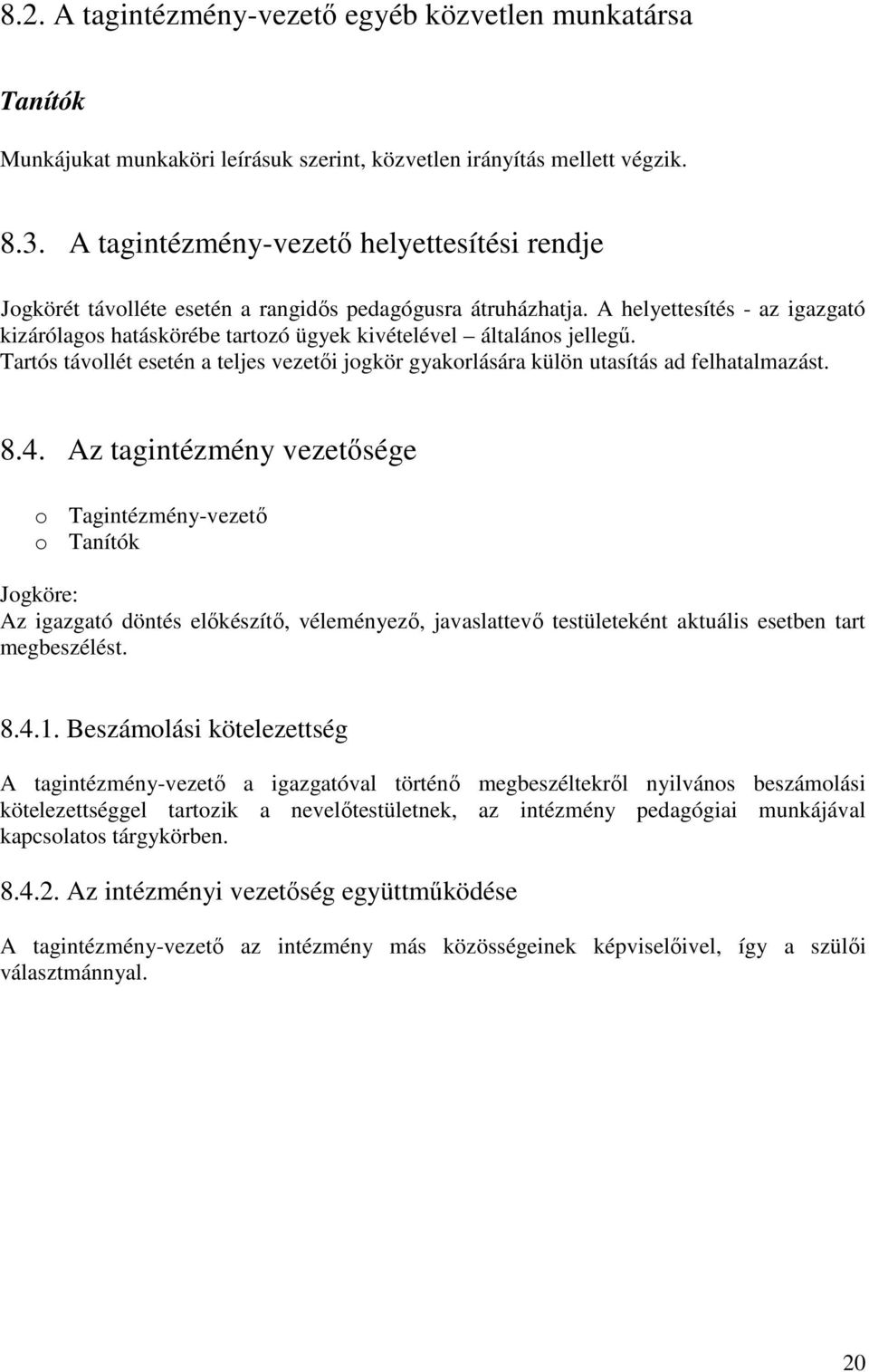 A helyettesítés - az igazgató kizárólagos hatáskörébe tartozó ügyek kivételével általános jellegű. Tartós távollét esetén a teljes vezetői jogkör gyakorlására külön utasítás ad felhatalmazást. 8.4.