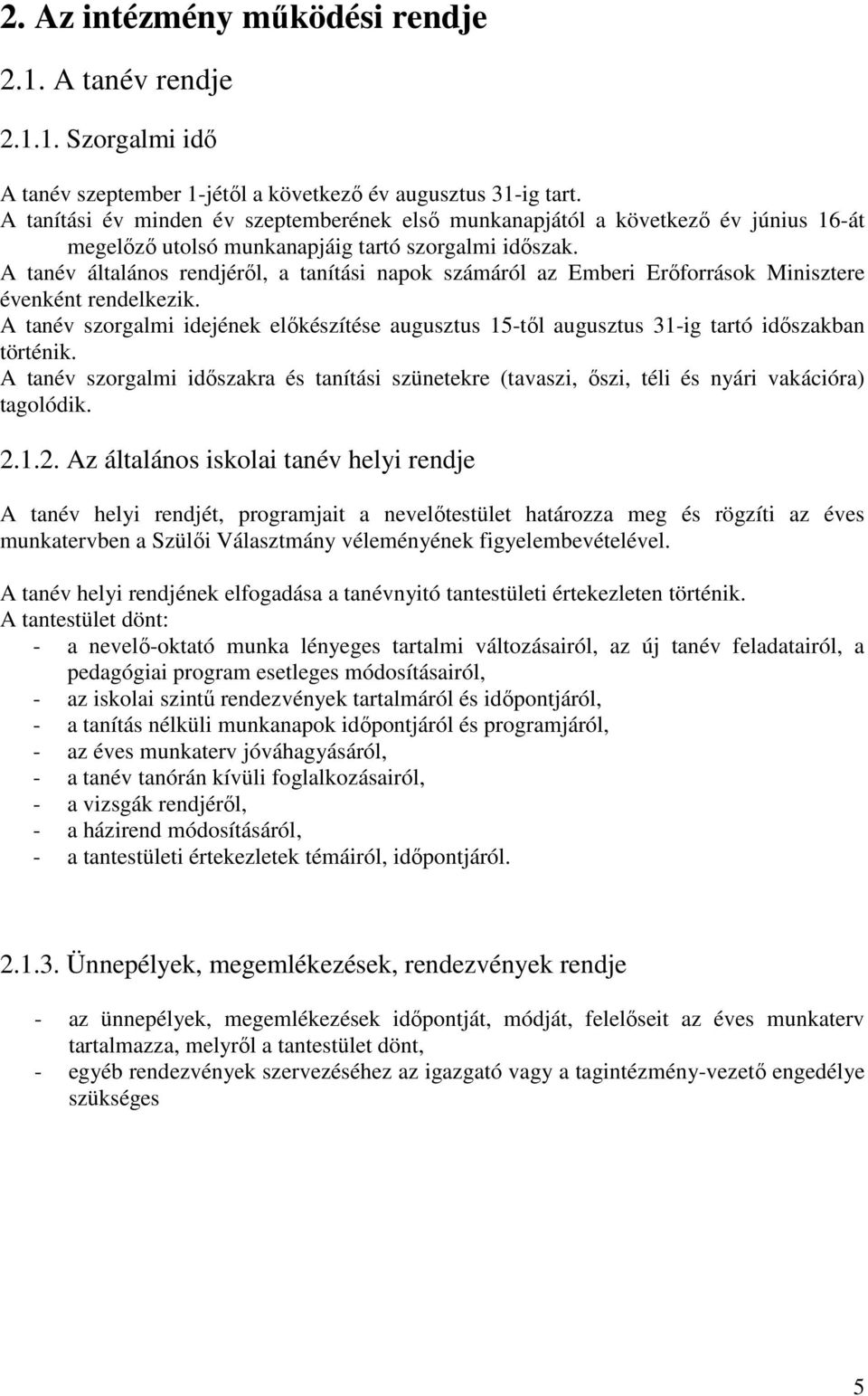 A tanév általános rendjéről, a tanítási napok számáról az Emberi Erőforrások Minisztere évenként rendelkezik.