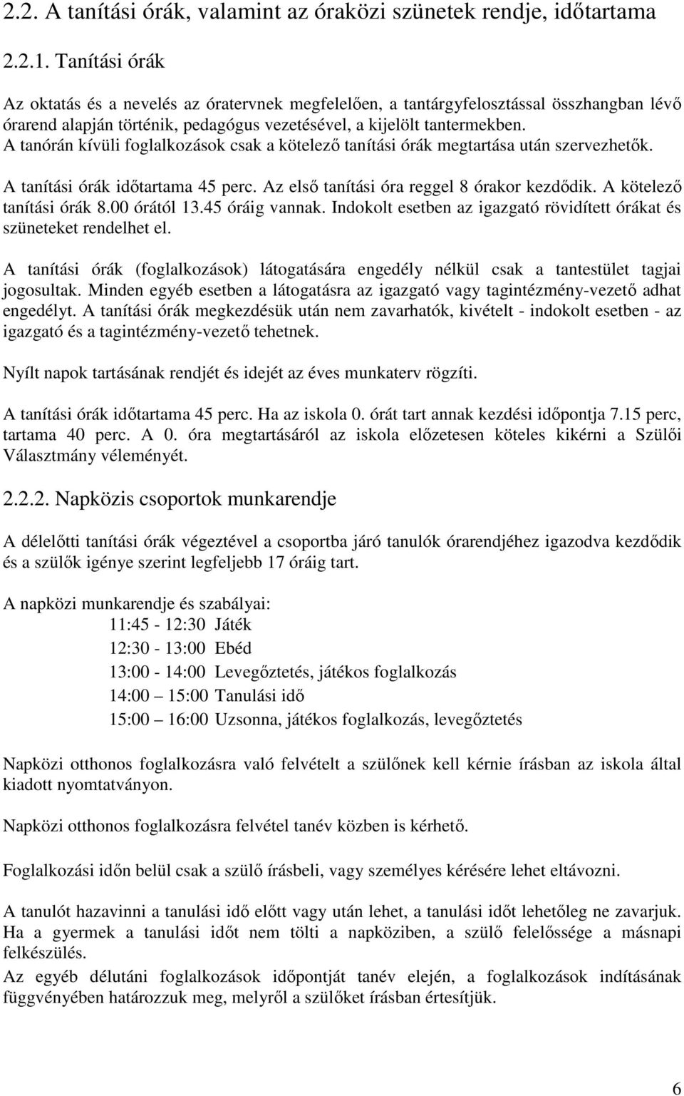 A tanórán kívüli foglalkozások csak a kötelező tanítási órák megtartása után szervezhetők. A tanítási órák időtartama 45 perc. Az első tanítási óra reggel 8 órakor kezdődik.